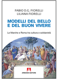 MODELLI DEL BELLO E DEL BUON VIVERE. LE MARCHE E ROMA TRA CULTURA E SOLIDARIETA'