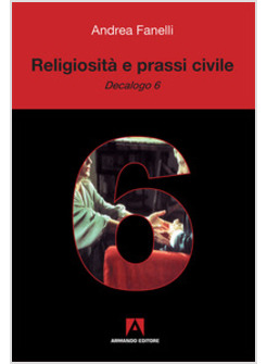 RELIGIOSITA' E PRASSI CIVILE. «DECALOGO 6»