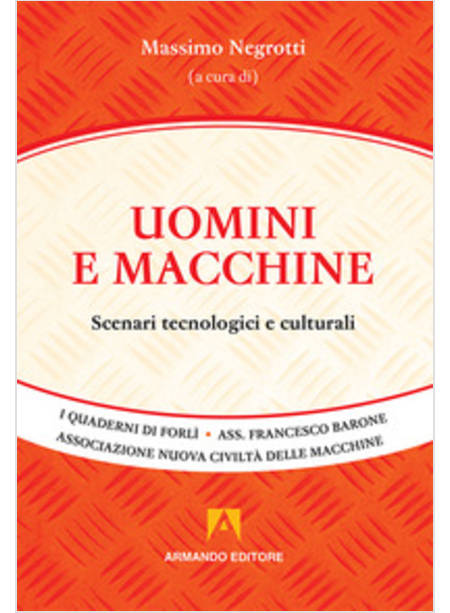 UOMINI E MACCHINE. SCENARI TECNOLOGICI E CULTURALI