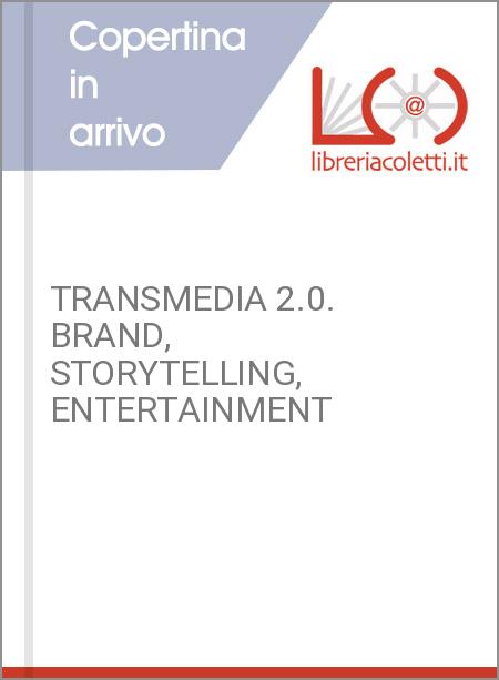 TRANSMEDIA 2.0. BRAND, STORYTELLING, ENTERTAINMENT