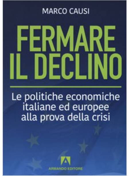 FERMARE IL DECLINO. LE POLITICHE ECONOMICHE ITALIANE ED EUROPEE ALLA PROVA