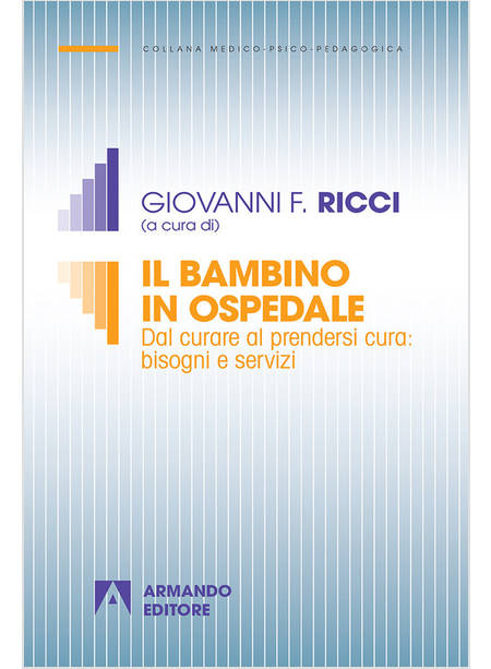 BAMBINO IN OSPEDALE. DAL CURARE AL PRENDERSI CURA: BISOGNI E SERVIZI (IL)