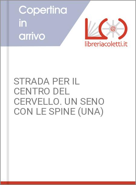 STRADA PER IL CENTRO DEL CERVELLO. UN SENO CON LE SPINE (UNA)