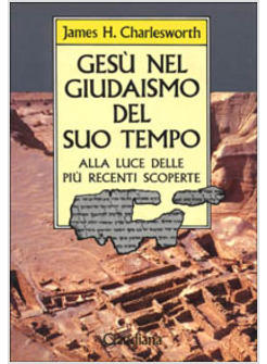 GESU' NEL GIUDAISMO DEL SUO TEMPO ALLA LUCE DELLE PIU' RECENTI SCOPERTE