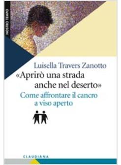 APRIRO' UNA STRADA ANCHE NEL DESERTO COME AFFRONTARE IL CANCRO