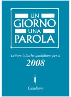 GIORNO UNA PAROLA LETTURE BIBLICHE QUOTIDIANE PER IL 2008 (UN)