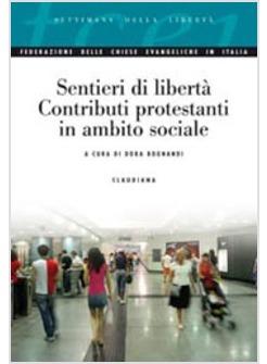 SENTIERI DI LIBERTA'  CONTRIBUTI DEI PROTESTANTI IN AMBITO SOCIALE