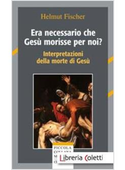 ERA NECESSARIO CHE GESU' MORISSE PER NOI? INTERPRETAZIONE DELLA MORTE DI GESU'