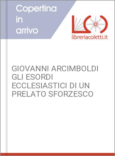 GIOVANNI ARCIMBOLDI GLI ESORDI ECCLESIASTICI DI UN PRELATO SFORZESCO