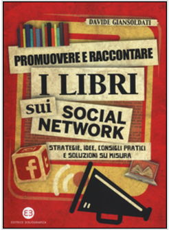 PROMUOVERE E RACCONTARE I LIBRI SUI SOCIAL NETWORK. STRATEGIE, IDEE, CONSIGLI PR