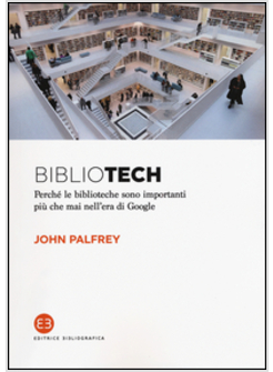 BIBLIOTECH. PERCHE' LE BIBLIOTECHE SONO IMPORTANTI NELL'ERA DI GOOGLE