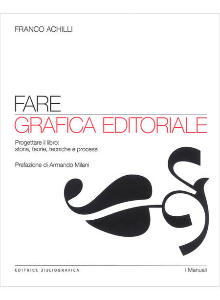 FARE GRAFICA EDITORIALE. PROGETTARE IL LIBRO: STORIA, TEORIE, TECNICHE E PROCESS