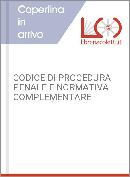 CODICE DI PROCEDURA PENALE E NORMATIVA COMPLEMENTARE