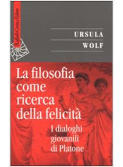 FILOSOFIA COME RICERCA DELLA FELICITA' (LA)