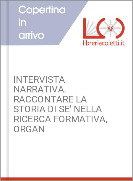 INTERVISTA NARRATIVA. RACCONTARE LA STORIA DI SE' NELLA RICERCA FORMATIVA, ORGAN