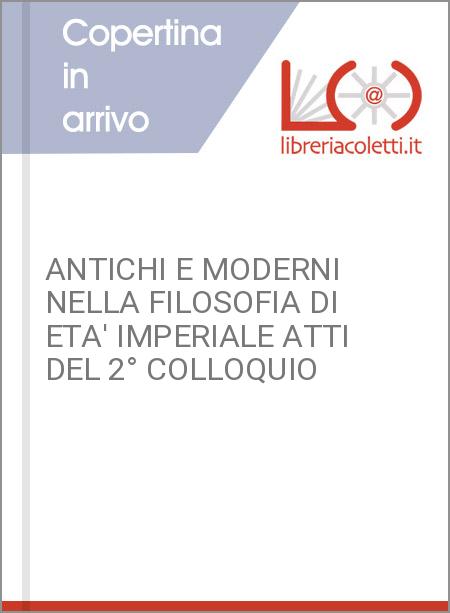 ANTICHI E MODERNI NELLA FILOSOFIA DI ETA' IMPERIALE ATTI DEL 2° COLLOQUIO