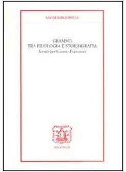 GRAMSCI TRA FILOLOGIA E STORIOGRAFIA. SCRITTI PER GIANNI FRANCIONI