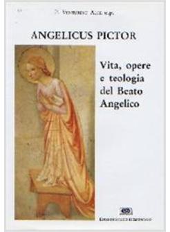 ANGELICUS PICTOR VITA OPERE E TEOLOGIA DEL BEATO ANGELICO