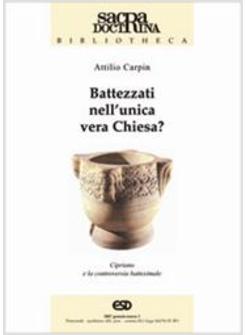 BATTEZZATI NELL'UNICA VERA CHIESA? CIPRIANO DI CARTAGINE E LA CONTROVERSIA BATTE