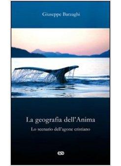 GEOGRAFIA DELL'ANIMA LO SCENARIO DELL'AGONE CRISTIANO (LA)