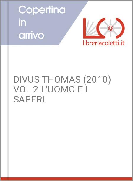 DIVUS THOMAS (2010) VOL 2 L'UOMO E I SAPERI.