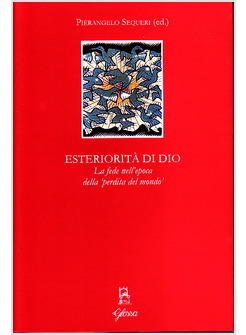 ESTERIORITA' DI DIO LA FEDE NELL'EPOCA DELLA «PERDITA DEL MONDO»