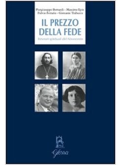 PREZZO DELLA FEDE. ITINERARI SPIRITUALI DEL NOVECENTO (IL)