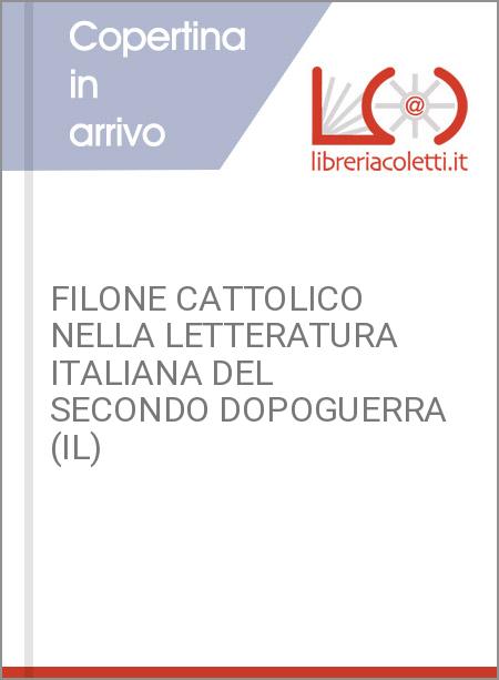 FILONE CATTOLICO NELLA LETTERATURA ITALIANA DEL SECONDO DOPOGUERRA (IL)