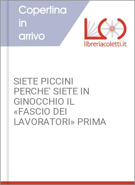 SIETE PICCINI PERCHE' SIETE IN GINOCCHIO IL «FASCIO DEI LAVORATORI» PRIMA