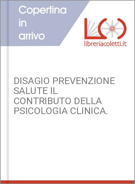 DISAGIO PREVENZIONE SALUTE IL CONTRIBUTO DELLA PSICOLOGIA CLINICA.