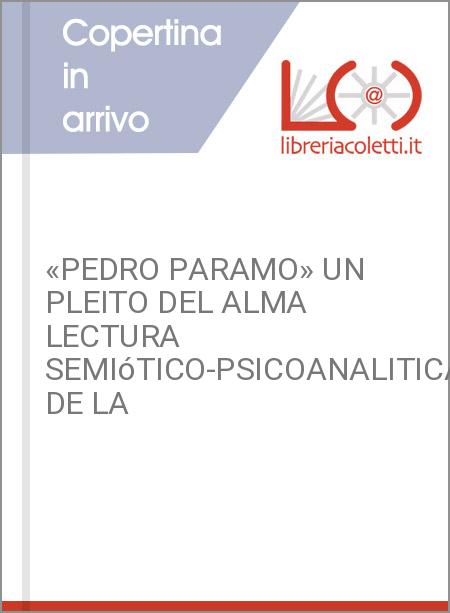 «PEDRO PARAMO» UN PLEITO DEL ALMA LECTURA SEMIóTICO-PSICOANALITICA DE LA