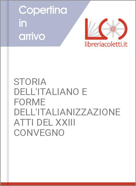 STORIA DELL'ITALIANO E FORME DELL'ITALIANIZZAZIONE ATTI DEL XXIII CONVEGNO