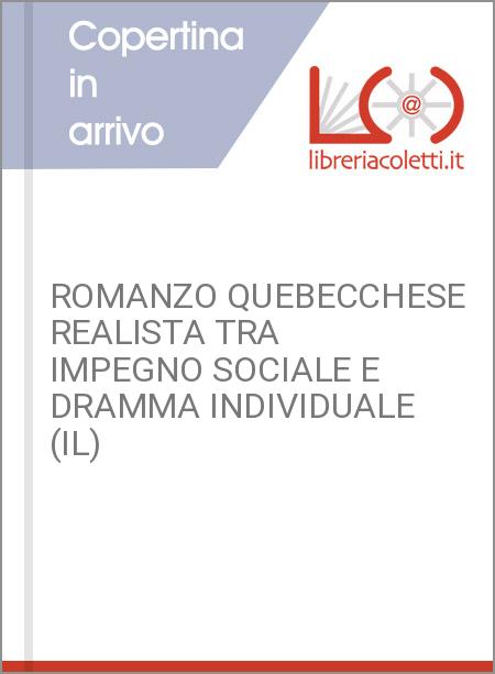 ROMANZO QUEBECCHESE REALISTA TRA IMPEGNO SOCIALE E DRAMMA INDIVIDUALE (IL)