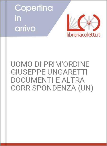 UOMO DI PRIM'ORDINE GIUSEPPE UNGARETTI DOCUMENTI E ALTRA CORRISPONDENZA (UN)