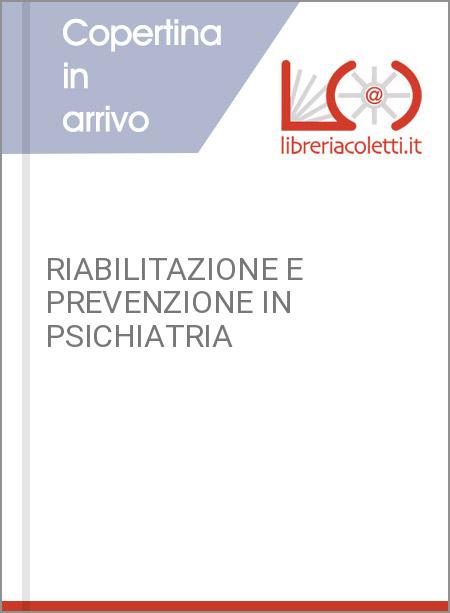 RIABILITAZIONE E PREVENZIONE IN PSICHIATRIA