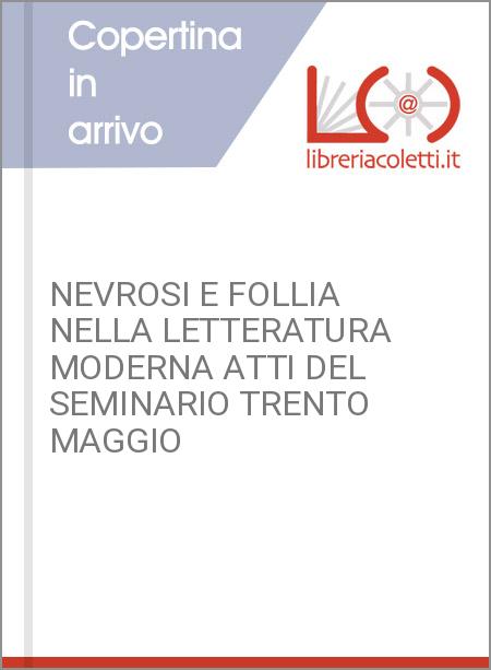 NEVROSI E FOLLIA NELLA LETTERATURA MODERNA ATTI DEL SEMINARIO TRENTO MAGGIO