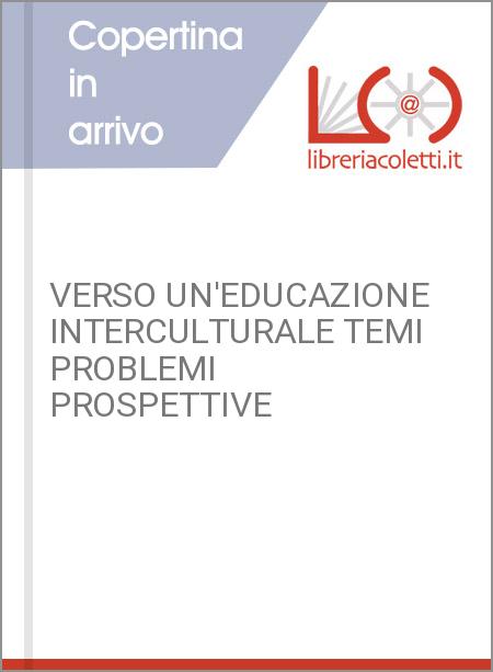 VERSO UN'EDUCAZIONE INTERCULTURALE TEMI PROBLEMI PROSPETTIVE