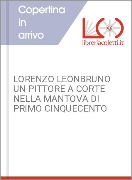 LORENZO LEONBRUNO UN PITTORE A CORTE NELLA MANTOVA DI PRIMO CINQUECENTO