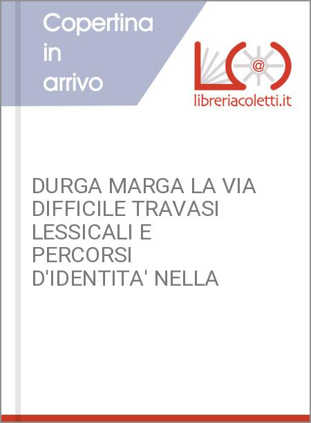 DURGA MARGA LA VIA DIFFICILE TRAVASI LESSICALI E PERCORSI D'IDENTITA' NELLA