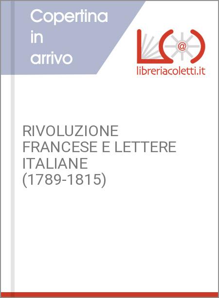 RIVOLUZIONE FRANCESE E LETTERE ITALIANE (1789-1815)