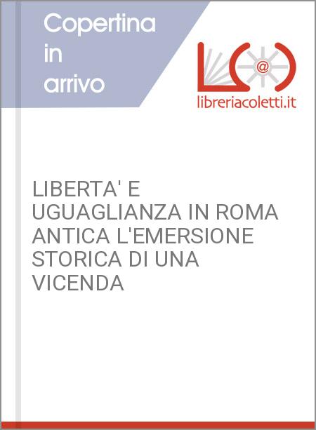 LIBERTA' E UGUAGLIANZA IN ROMA ANTICA L'EMERSIONE STORICA DI UNA VICENDA