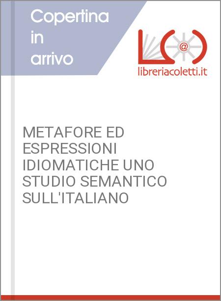 METAFORE ED ESPRESSIONI IDIOMATICHE UNO STUDIO SEMANTICO SULL'ITALIANO