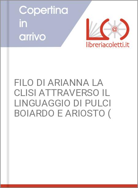 FILO DI ARIANNA LA CLISI ATTRAVERSO IL LINGUAGGIO DI PULCI BOIARDO E ARIOSTO (