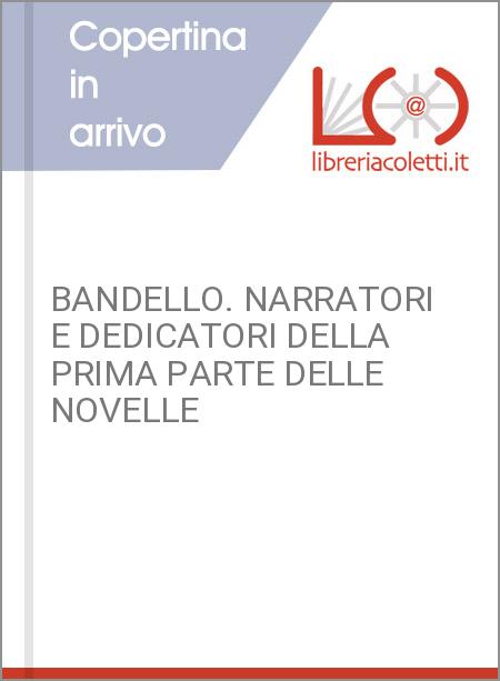 BANDELLO. NARRATORI E DEDICATORI DELLA PRIMA PARTE DELLE NOVELLE