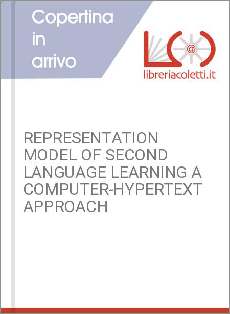 REPRESENTATION MODEL OF SECOND LANGUAGE LEARNING A COMPUTER-HYPERTEXT APPROACH 