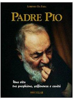 PADRE PIO. UNA VITA TRA PREGHIERA, SOFFERENZA E CARITA'