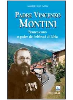 PADRE VINCENZO MONTINI. FRANCESCANO E PADRE DEI LEBBROSI DI LIBIA