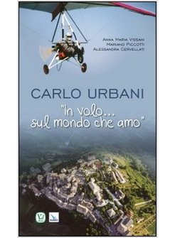 CARLO URBANI. «IN VOLO...SUL MONDO CHE AMO»