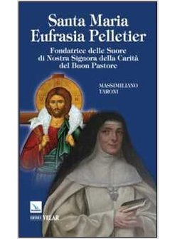 SANTA MARIA EUFRASIA PELLETIER. FONDATRICE DELLE SUORE DI NOSTRA SIGNORA DELLA