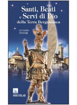 SANTI, BEATI E SERVI DI DIO DELLA TERRA BERGAMASCA